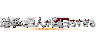 進撃の巨人が面白ろすぎる (attack on titan)