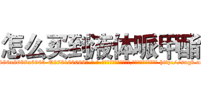 怎么买到液体哌甲酯 (怎么买到液体哌甲酯【电-186x2687x6963-Q278180069元-吉-药-业】我们做的是长期生意,靠的是老客户长期支持 http://sngk.net/fziPG9
)