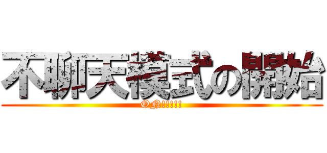 不聊天模式の開始 (ON!!!!!)