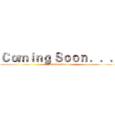 Ｃｏｍｉｎｇ Ｓｏｏｎ ．．． (Coming Soon...)