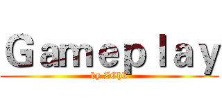 Ｇａｍｅｐｌａｙ (by ZChk)