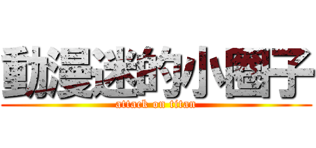 動漫迷的小圈子 (attack on titan)