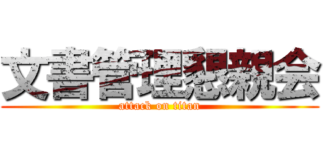 文書管理懇親会 (attack on titan)