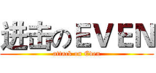 进击のＥＶＥＮ (attack on Even)
