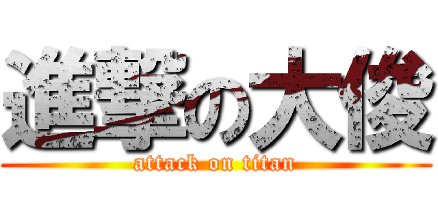 進撃の大俊 (attack on titan)