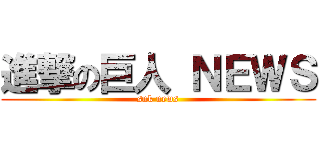進撃の巨人 ＮＥＷＳ (snk news)