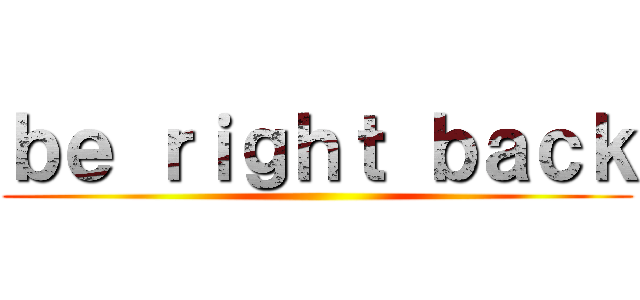 ｂｅ ｒｉｇｈｔ ｂａｃｋ ()