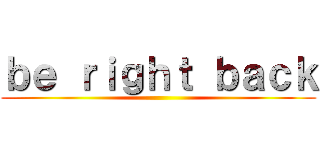 ｂｅ ｒｉｇｈｔ ｂａｃｋ ()
