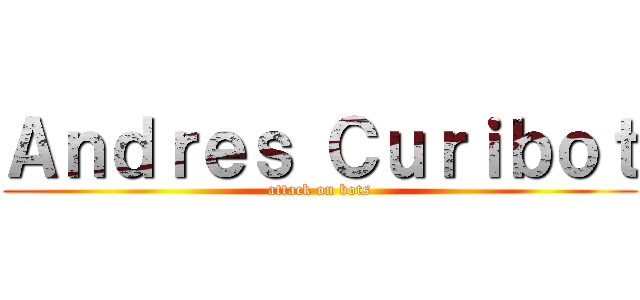Ａｎｄｒｅｓ Ｃｕｒｉｂｏｔ (attack on bots)