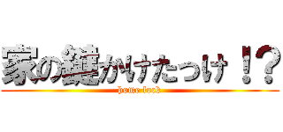 家の鍵かけたっけ！？ (home lock)