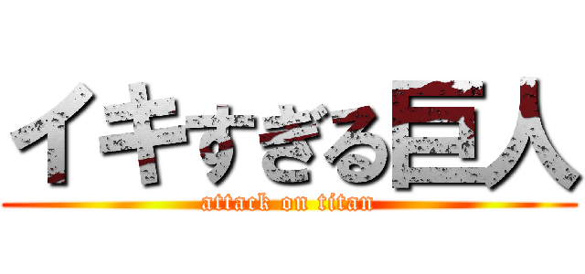 イキすぎる巨人 (attack on titan)