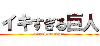 イキすぎる巨人 (attack on titan)