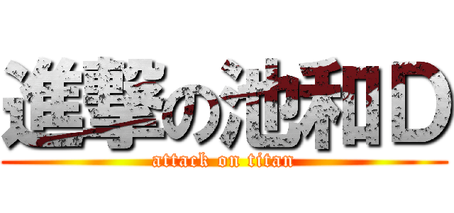 進撃の池和Ｄ (attack on titan)