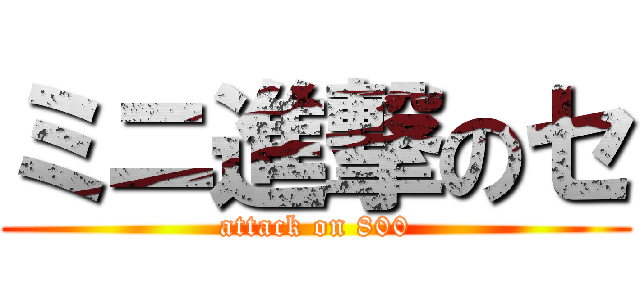 ミニ進撃のセ (attack on 800)