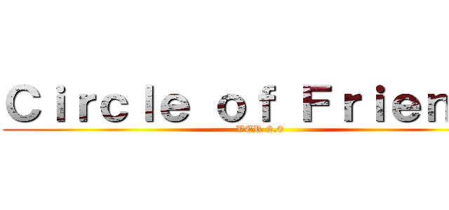 Ｃｉｒｃｌｅ ｏｆ Ｆｒｉｅｎｄｓ (VER 2.0)