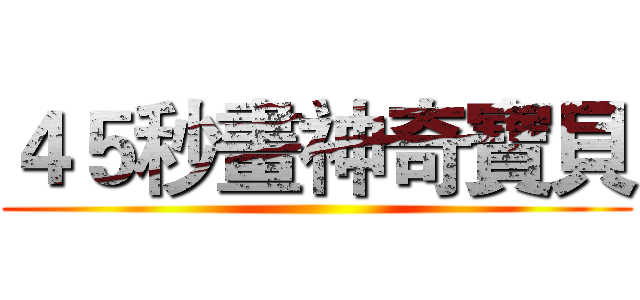 ４５秒畫神奇寶貝 ()