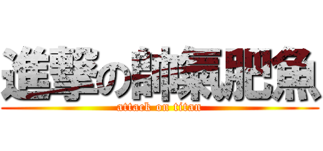 進撃の帥氣肥魚 (attack on titan)