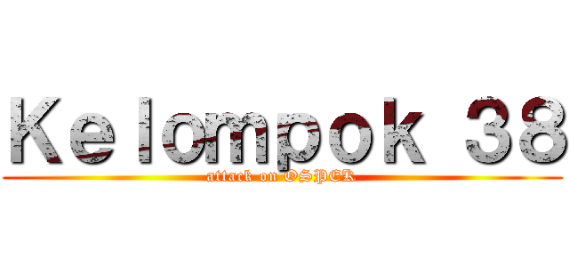 Ｋｅｌｏｍｐｏｋ ３８ (attack on OSPEK)