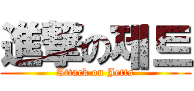 進撃の제트 (Attack on Jetts)