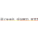 Ｂｒｅａｋ ｄｏｗｎ ｅｖｅｒｙｔｈｉｎｇ (Break down everything)