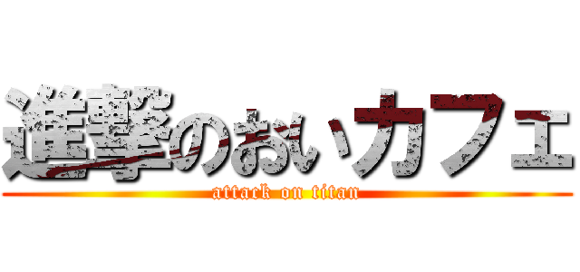 進撃のおいカフェ (attack on titan)