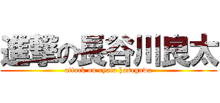進撃の長谷川良太 (attack on ryota hasegawa)