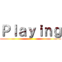 Ｐｌａｙｉｎｇ ()