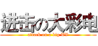 进击の大彩电 (attack on a big TV)