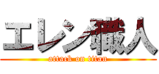 エレン職人 (attack on titan)