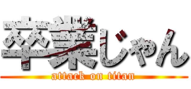 卒業じゃん (attack on titan)