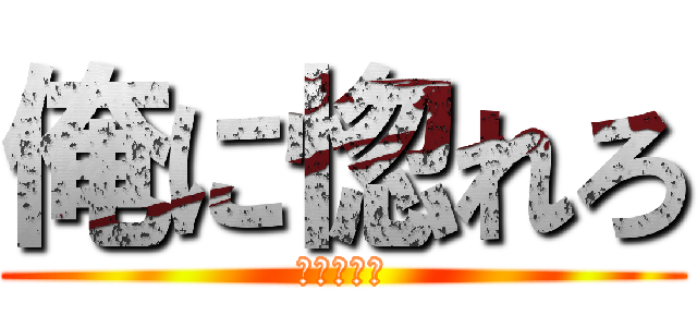 俺に惚れろ (幸せにする)