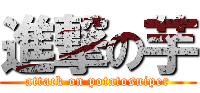 進撃の芋 (attack on potatosniper)