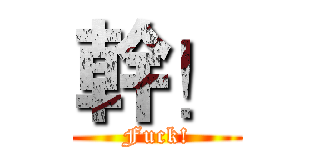 幹！ (Fuck!)