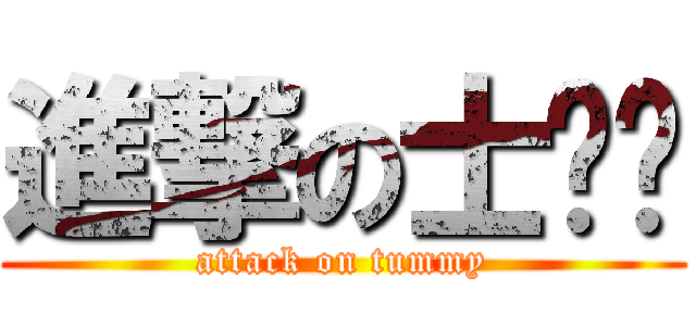 進撃の士啤呔 (attack on tummy)