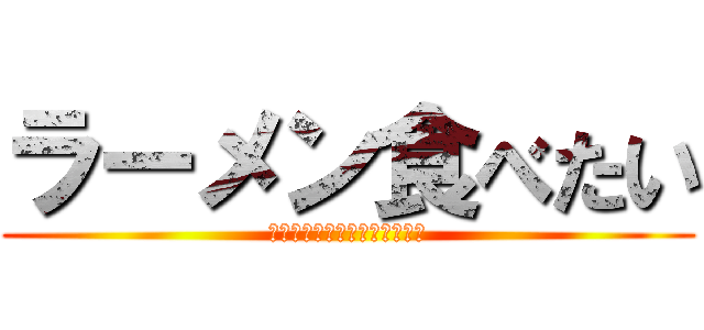 ラーメン食べたい (夜遅くにそういうこと言うなよ)