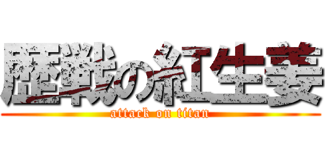 歴戦の紅生姜 (attack on titan)