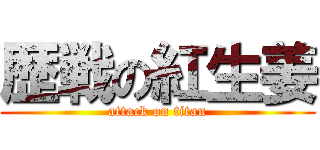 歴戦の紅生姜 (attack on titan)