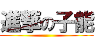 進撃の子能 ()