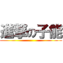 進撃の子能 ()