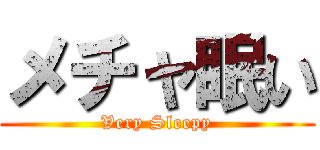 メチャ眠い (Very Sleepy)