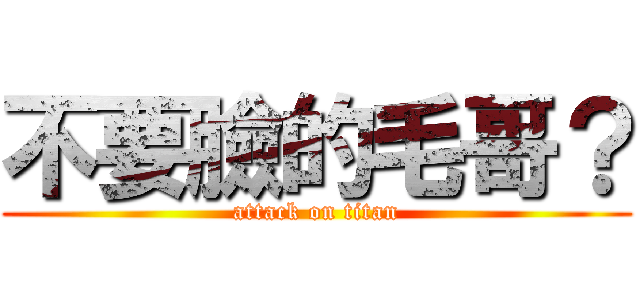 不要臉的毛哥？ (attack on titan)