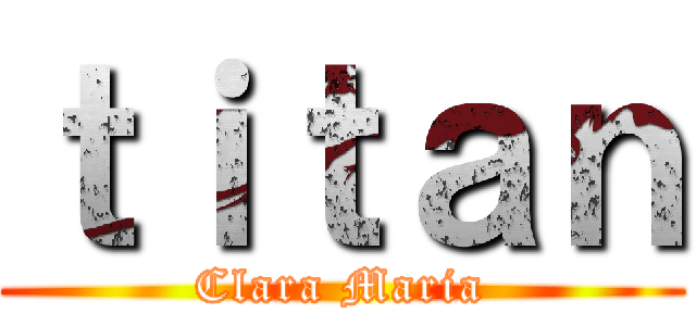 ｔｉｔａｎ (Clara Maria)