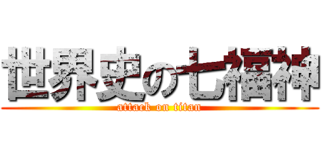 世界史の七福神 (attack on titan)