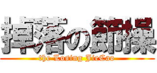 掉落の節操 (the Losing JieCao)