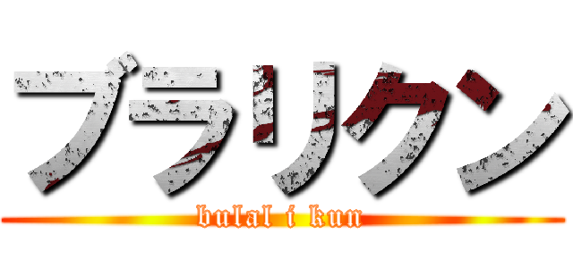 ブラリクン (bulal i kun)