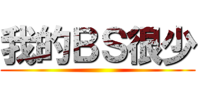 我的ＢＳ很少 ()
