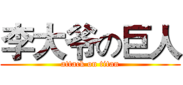 李大爷の巨人 (attack on titan)