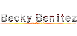 Ｂｅｃｋｙ Ｂｅｎｉｔｅｚ (que miras beibi)