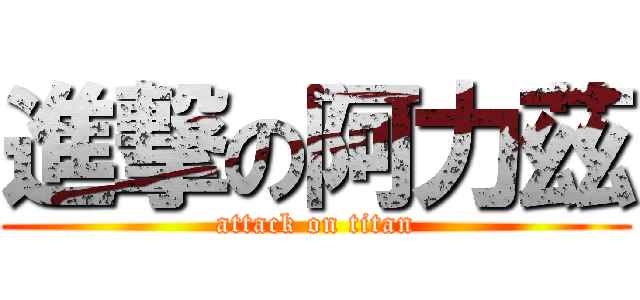 進撃の阿力茲 (attack on titan)