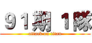 ９１ 期 １ 隊 (attack on titan)